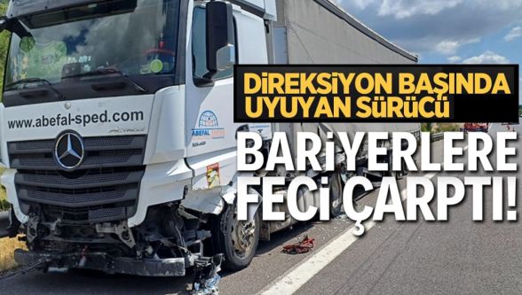 Tır sürücüsü direksiyon başında uyuyakaldı, bariyerlere çarptı