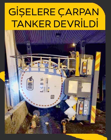 Tanker gişelere çarpıp devrildi: 1 yaralı