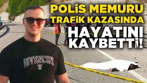 27 yaşındaki polis memuru hayatını kaybetti