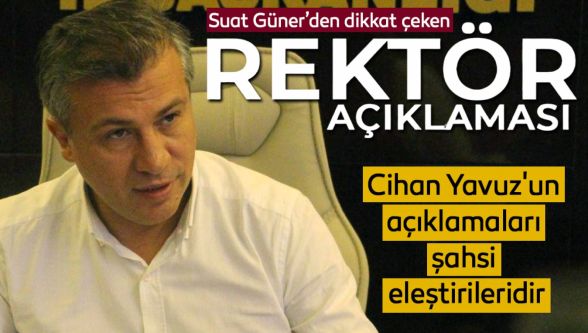 Suat Güner'den dikkat çeken rektör açıklaması