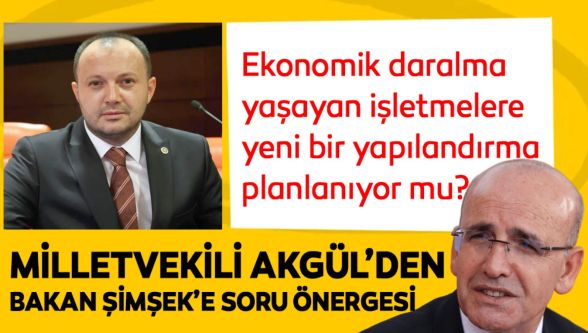 Bolu Milletvekili Akgül'den Bakan Şimşek'e esnaf ve KOBİ sorusu