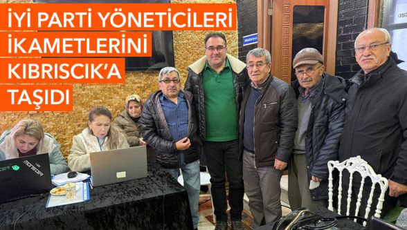 İYİ Parti yöneticileri ikametlerini Kıbrıscık'a taşıdı