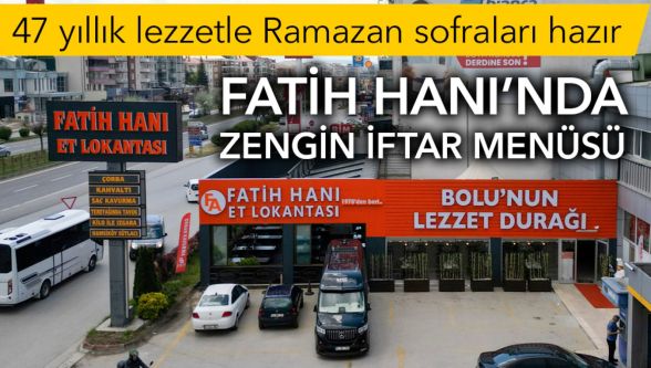 Bolu'da 47 yıllık lezzet: Fatih Hanı Et Lokantası'ndan zengin Ramazan menüsü