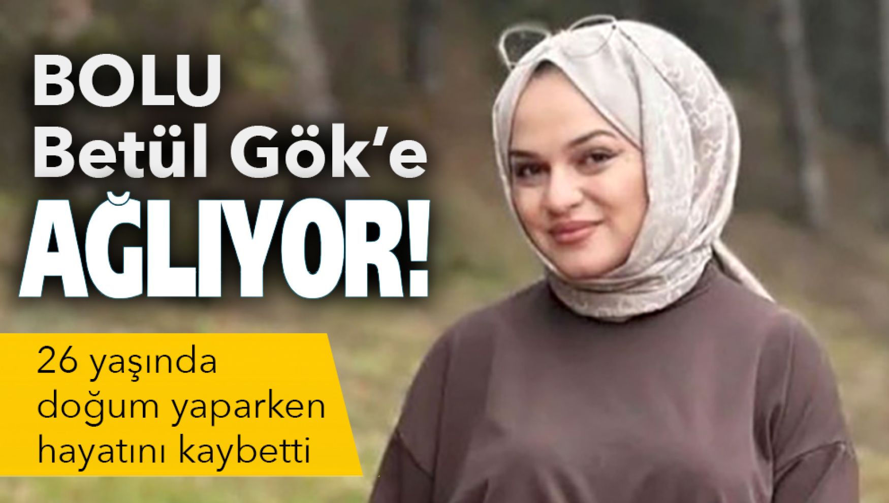 Doğum sırasında hayatını kaybeden Betül Gök toprağa verildi
