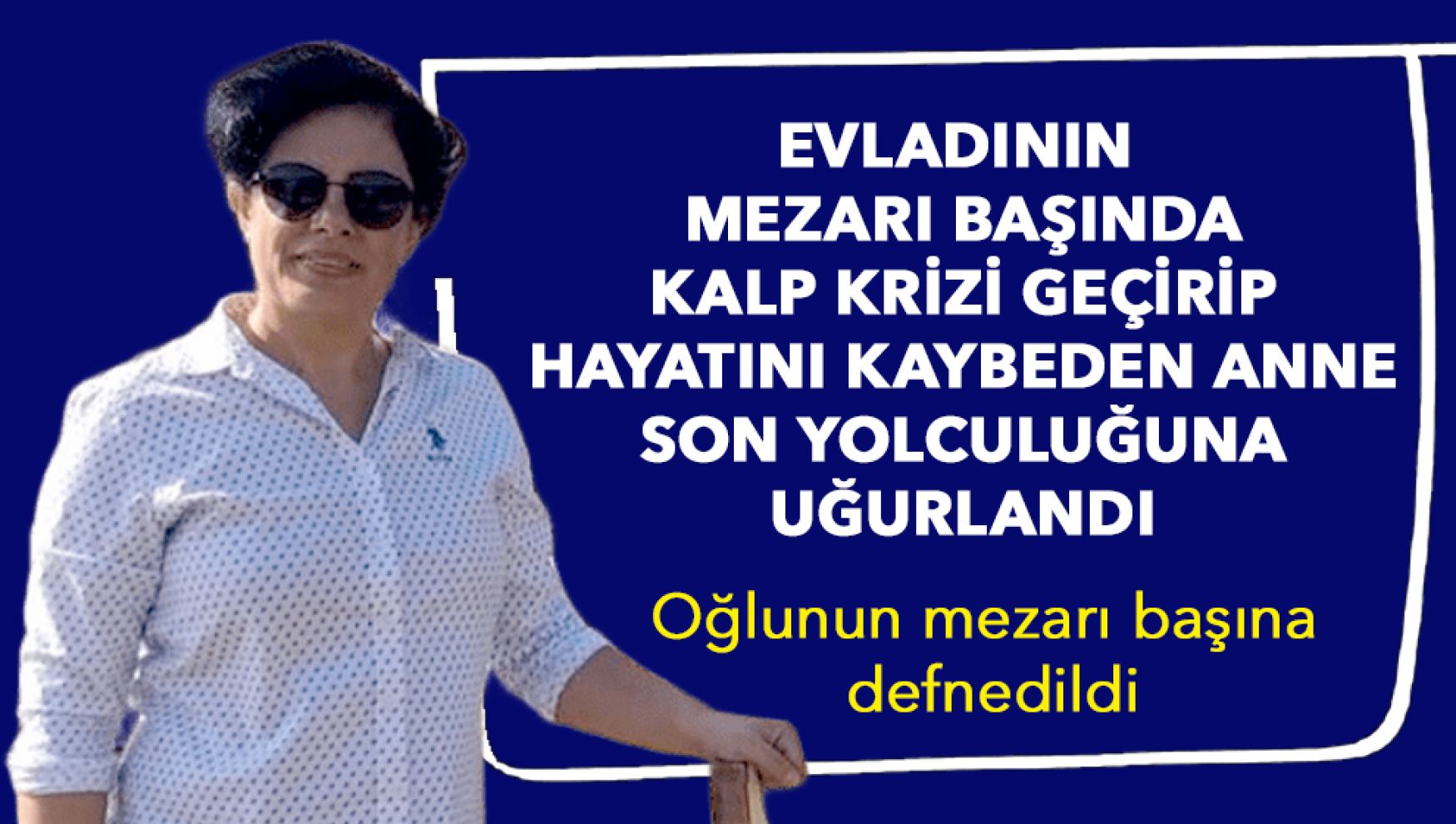 Evlat acısına dayanamayan anne son yolculuğuna uğurlandı