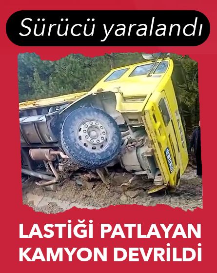 Bolu'da lastiği patlayan hafriyat kamyonu devrildi: 1 yaralı