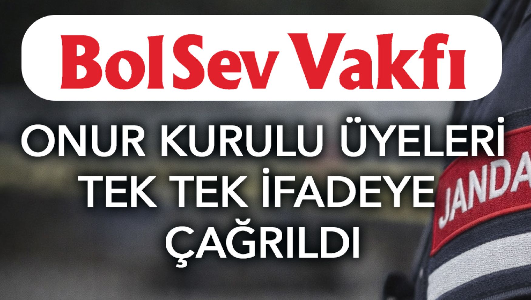 BOLSEV soruşturmasında yeni gelişme: Onur Kurulu üyelerinin ifadeleri alındı