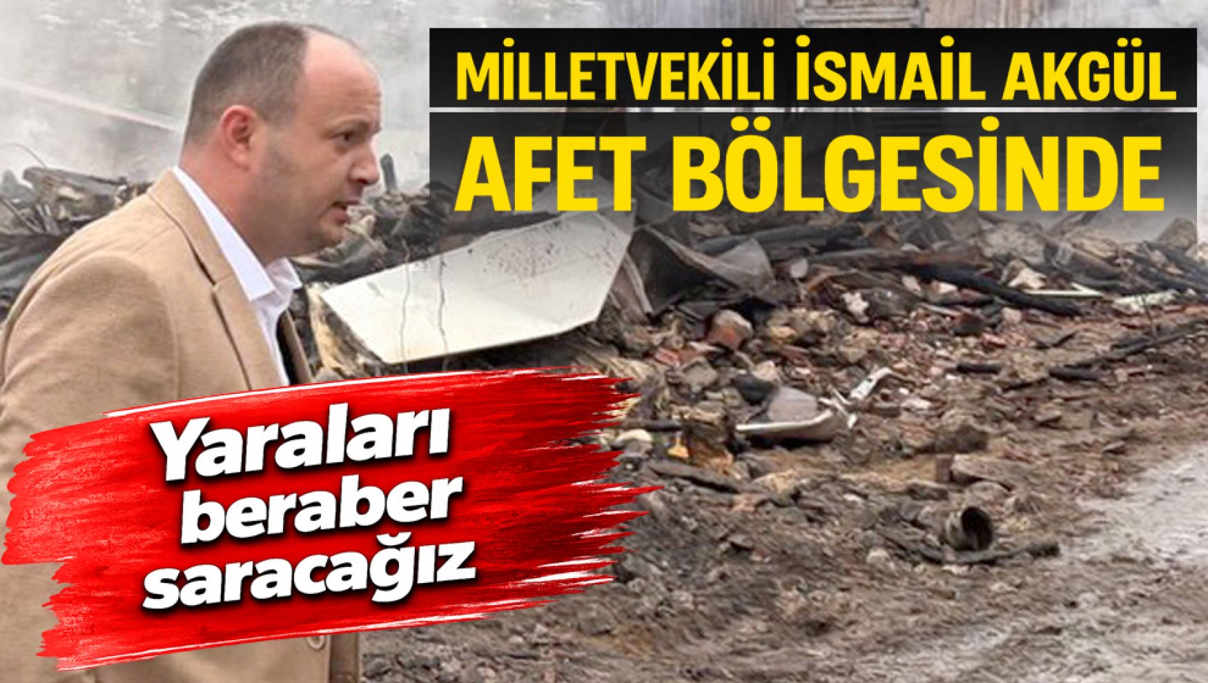 Milletvekili Akgül yangın bölgesinde: “Yaraları birlikte saracağız”