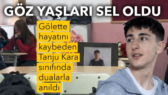 Gölette  hayatını  kaybeden  Tanju Kara sınıfında  dualarla  anıldı