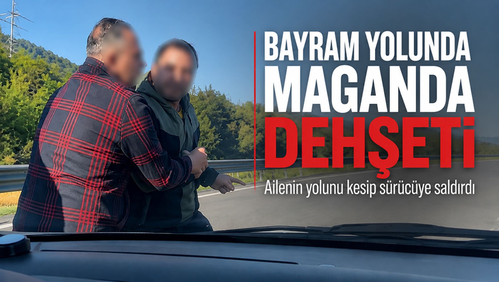 Bayram yolunda maganda dehşeti: Ailenin yolunu kesip sürücüye saldırdı