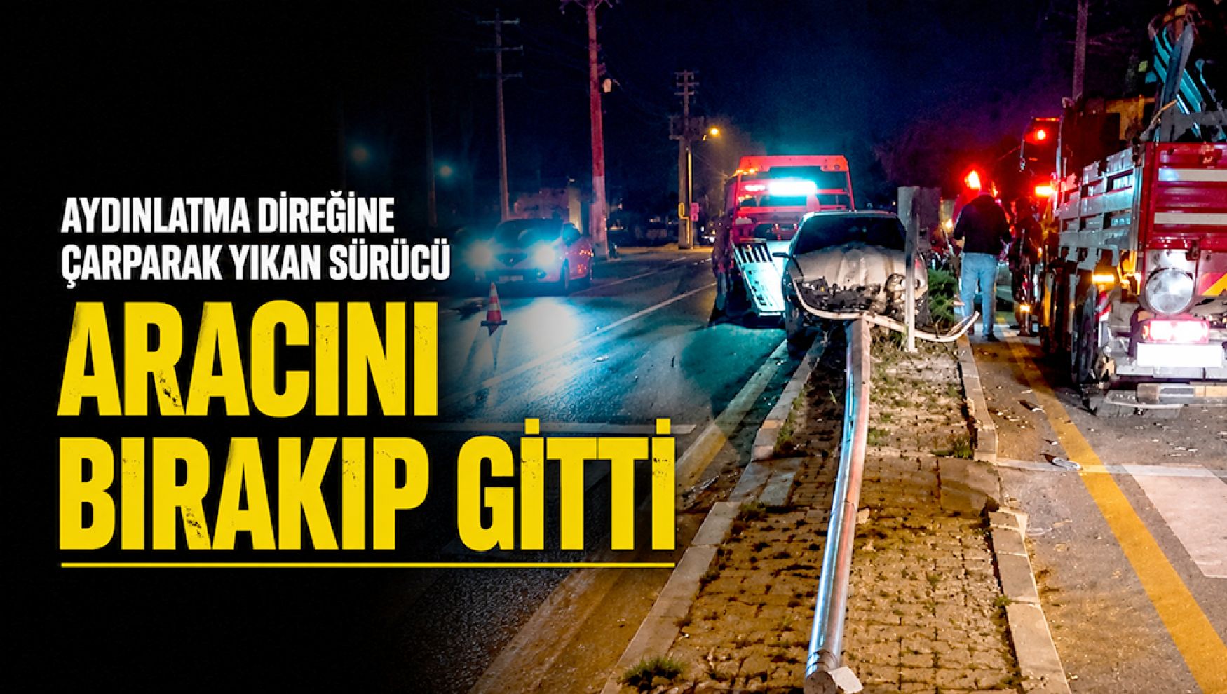 Aydınlatma direğini devirdi, aracını bırakıp kaçtı