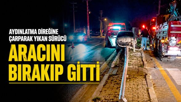Aydınlatma direğini devirdi, aracını bırakıp kaçtı