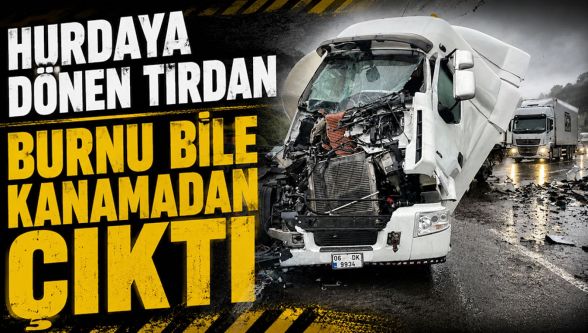 Hurdaya dönen tırdan burnu bile kanamadan çıktı