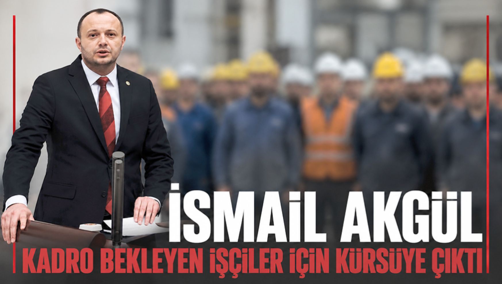 Akgül'den taşeron işçilere kadro çağrısı