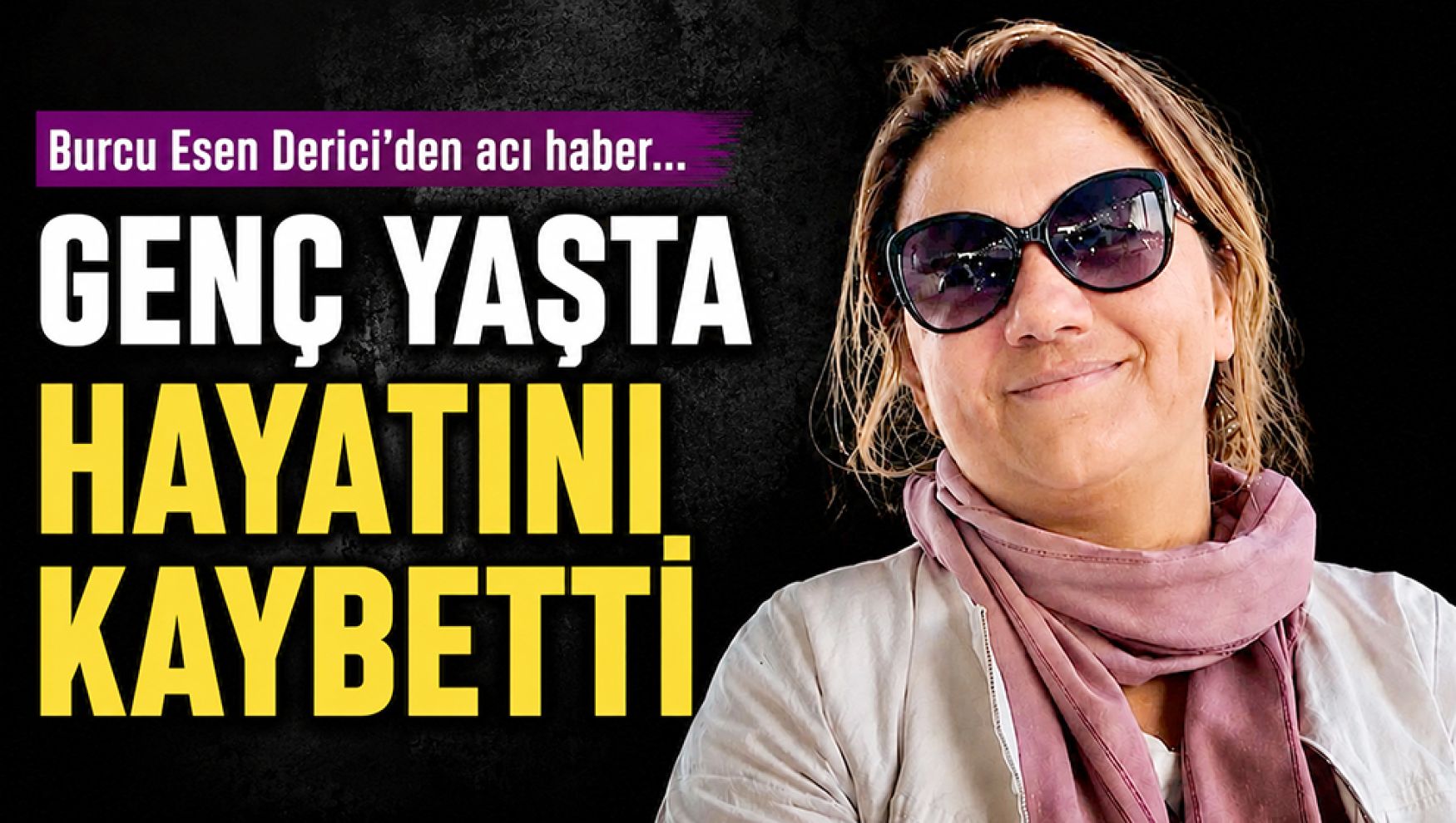 Burcu Esen Derici hayatını kaybetti