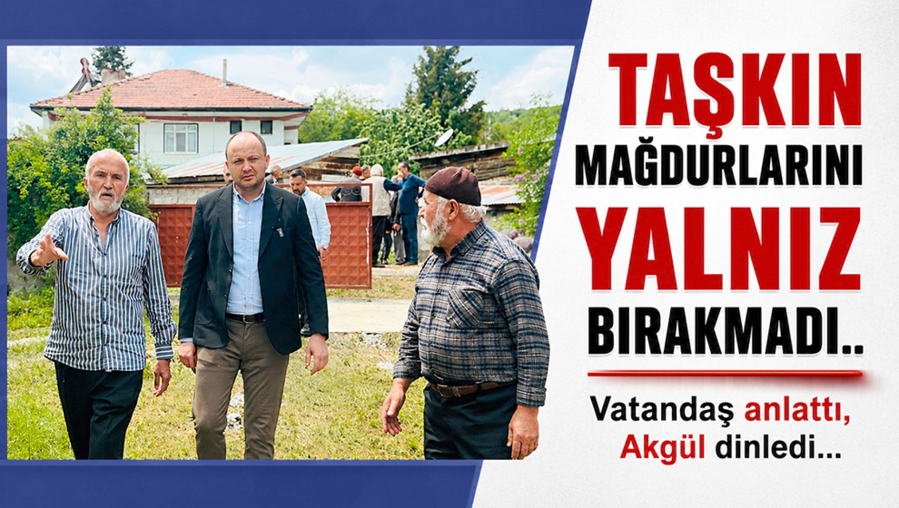 İsmail Akgül taşkın bölgesinde: Kalıcı çözüm şart