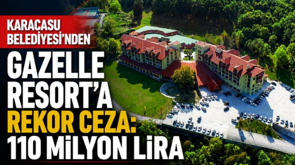 Gazelle Resort'a 110 milyon liralık ceza