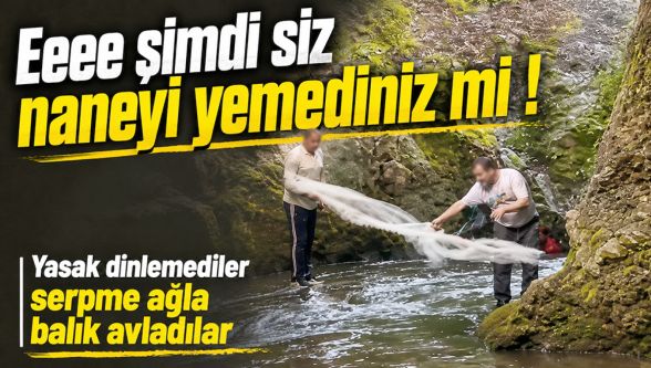 Yasak dinlemediler! Serpme ağla balık avladılar