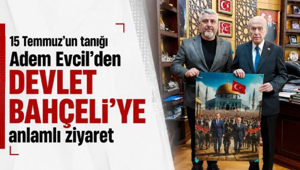 15 Temmuz'un tanığı Adem Evcil'den Devlet Bahçeli'ye anlamlı ziyaret
