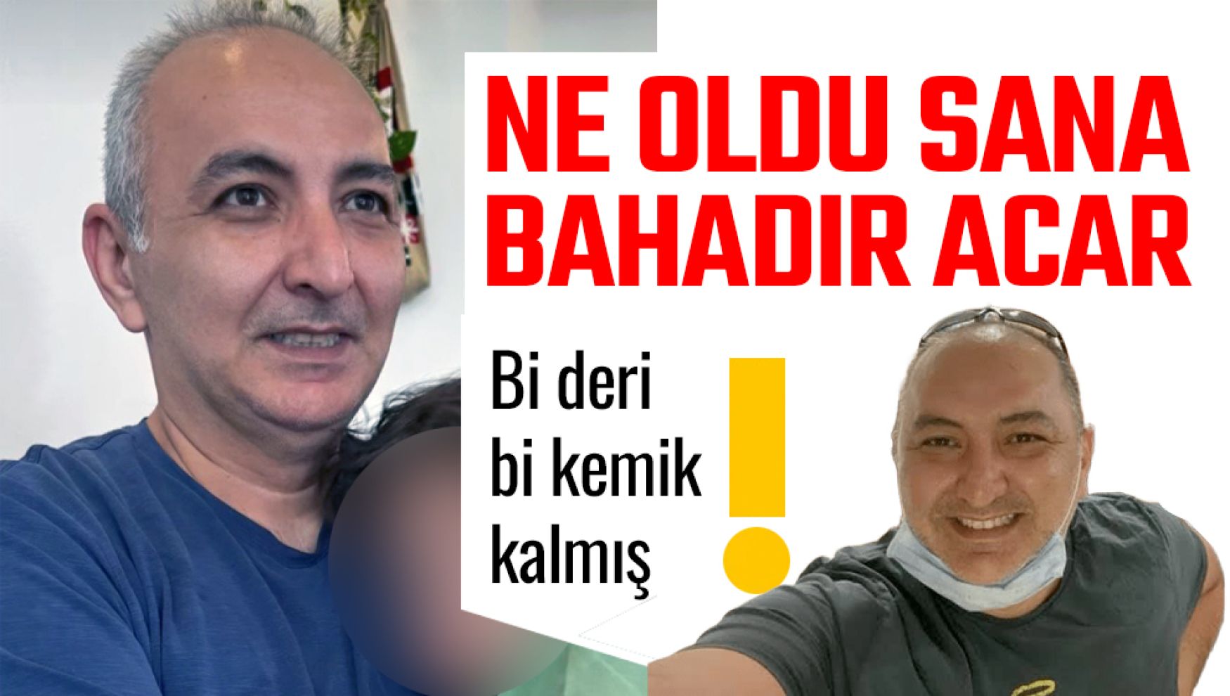 Bahadır Acar'a ne oldu? Son hali görenleri şaşırttı