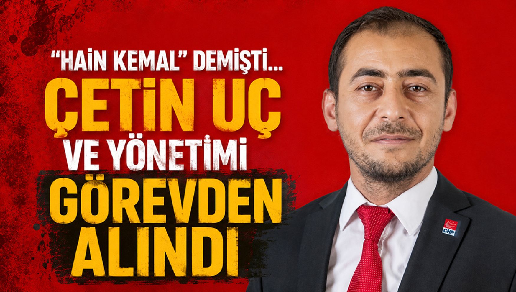 "Hain Kemal" demişti... Çetin Uç görevden alındı