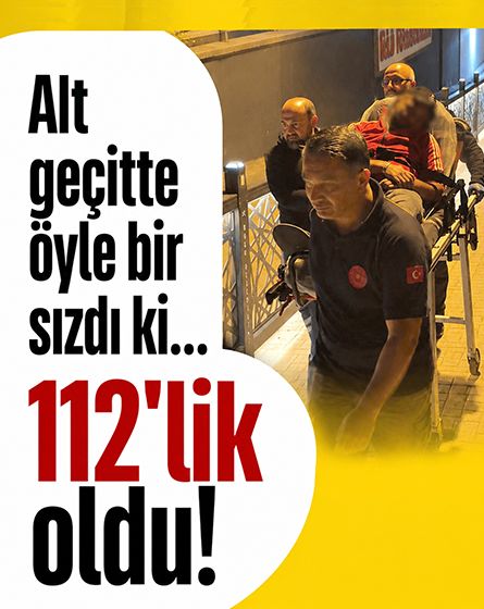 Alt geçitte sızdı! Ambulansla hastaneye götürüldü