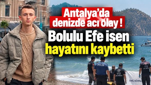 Antalya'da denizde acı olay: Mudurnulu Efe İsen hayatını kaybetti
