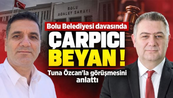 Bolu Belediyesi davasında Tuna Özcan detayı: “Tanju Özcan 3,5 milyon lira istedi”