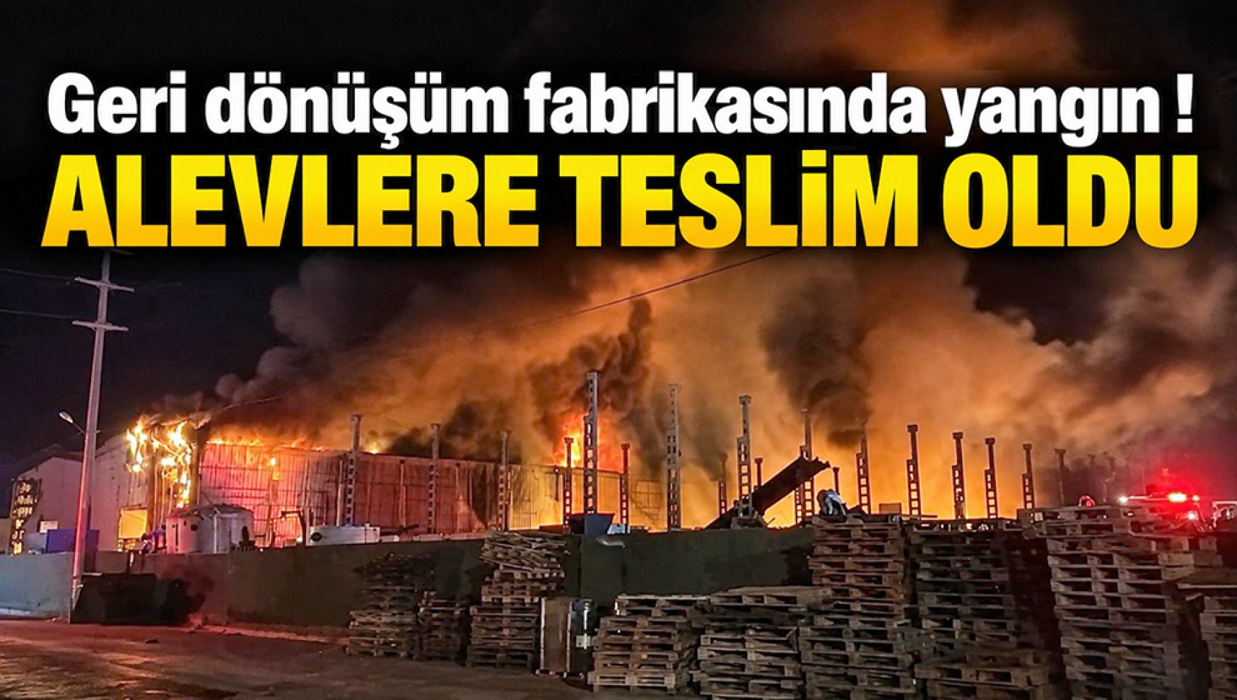 Gerede'de geri dönüşüm fabrikası alev alev !