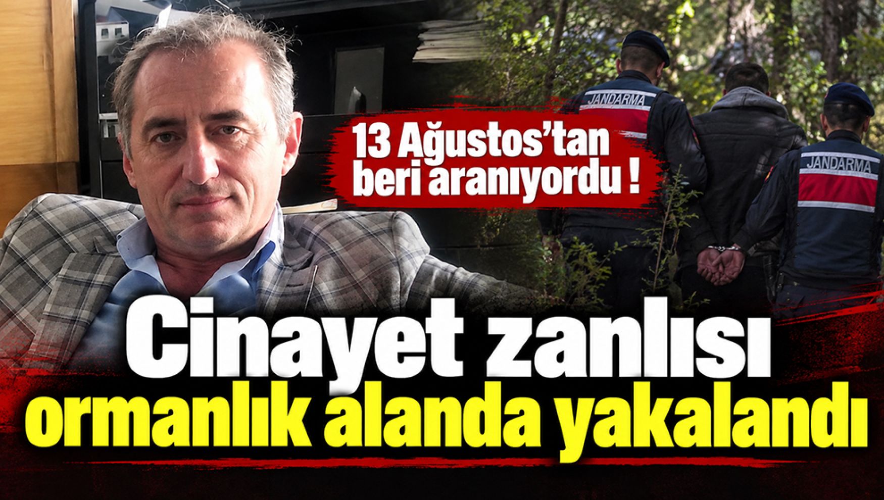 13 Ağustos'tan beri aranıyordu: Cinayet zanlısı ormanlık alanda yakalandı