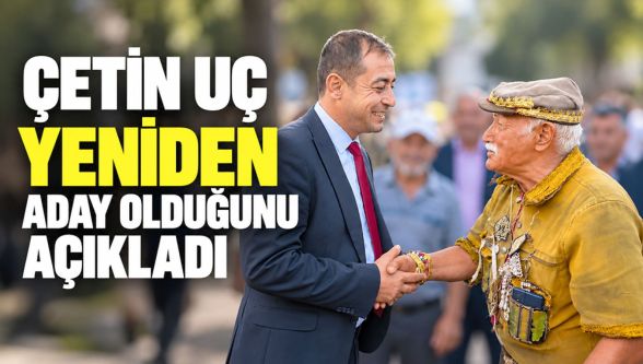 Çetin Uç yeniden adaylığını açıkladı
