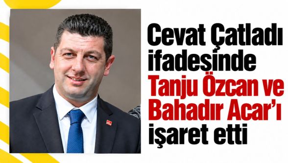 Tutuklanan Cevat Çatladı'nın ifadesinde Tanju Özcan ve Bahadır Acar'la ilgili dikkat çeken iddialar